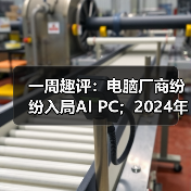 一周趣评:电脑厂商纷纷入局AI PC;2024年挖掘机市场有望企稳 一周趣评:电脑厂商纷纷入局AI PC;2024年挖掘机市场有望企稳