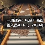 一周趣评:电脑厂商纷纷入局AI PC;2024年挖掘机市场有望企稳 一周趣评:电脑厂商纷纷入局AI PC;2024年挖掘机市场有望企稳