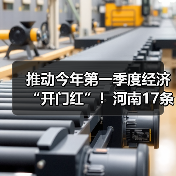 推动今年第一季度经济“开门红”!河南17条举措来了 推动今年第一季度经济“开门红”!河南17条举措来了