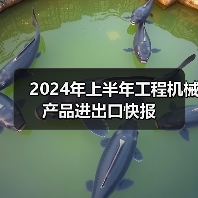 2024年上半年工程机械产品进出口快报 2024年上半年工程机械产品进出口快报