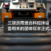 三项沥青混合料搅拌设备相关的团体标准正式发布 三项沥青混合料搅拌设备相关的团体标准正式发布