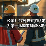 公示!47处煤矿拟认定为第一批国家智能化示范煤矿 公示!47处煤矿拟认定为第一批国家智能化示范煤矿