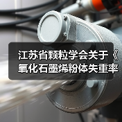 江苏省颗粒学会关于《氧化石墨烯粉体失重率测定 热重分析法》等11项团体标准立项的通知 江苏省颗粒学会关于《氧化石墨烯粉体失重率测定 热重分析法》等11项团体标准立项的通知