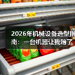 2026年机械设备选型指南:一台机器让我赔了18万才搞懂的事 2026年机械设备选型指南:一台机器让我赔了18万才搞懂的事