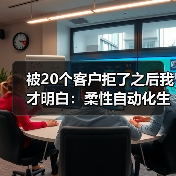 被20个客户拒了之后我才明白:柔性自动化生产线 被20个客户拒了之后我才明白:柔性自动化生产线