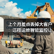 上个月差点丢掉大客户:远程运维智能监控让我少赔50万 上个月差点丢掉大客户:远程运维智能监控让我少赔50万