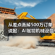 从差点丢掉500万订单说起：AI赋能机械设备让我少走了3年弯路