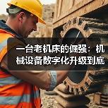 一台老机床的倔强:机械设备数字化升级到底图个啥 一台老机床的倔强:机械设备数字化升级到底图个啥