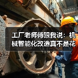 工厂老师傅跟我说：机械智能化改造真不是花钱就能成