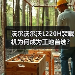 沃尔沃尔沃L220H装载机为何成为工地首选？高效动力解析
