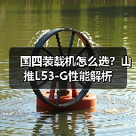 国四装载机怎么选?山推L53-G性能解析 国四装载机怎么选?山推L53-G性能解析