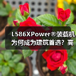 L586XPower®装载机为何成为建筑首选?高效动力+智能操控全解析 L586XPower®装载机为何成为建筑首选?高效动力+智能操控全解析