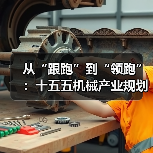 从“跟跑”到“领跑”：十五五机械产业规划的3个关键转折点