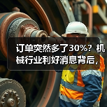 订单突然多了30%?机械行业利好消息背后,我差点哭出来 订单突然多了30%?机械行业利好消息背后,我差点哭出来