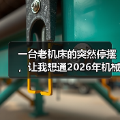 一台老机床的突然停摆,让我想通2026年机械设备行业前瞻 一台老机床的突然停摆,让我想通2026年机械设备行业前瞻