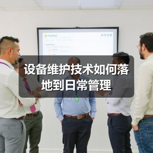 设备维护技术如何落地到日常管理 设备维护技术如何落地到日常管理