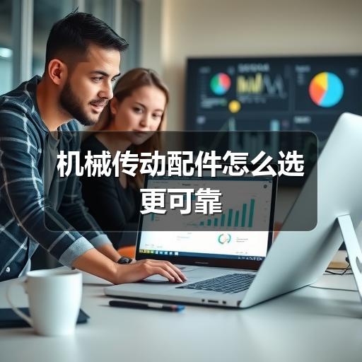 机械传动配件怎么选更可靠 机械传动配件怎么选更可靠